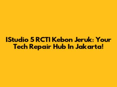 IStudio 5 RCTI Kebon Jeruk: Your Tech Repair Hub In Jakarta!