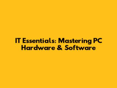 IT Essentials: Mastering PC Hardware & Software