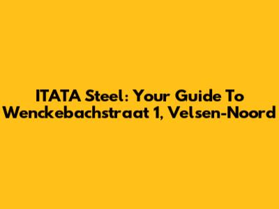 ITATA Steel: Your Guide To Wenckebachstraat 1, Velsen-Noord