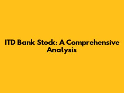 ITD Bank Stock: A Comprehensive Analysis