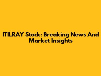 ITILRAY Stock: Breaking News And Market Insights