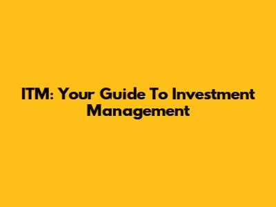 ITM: Your Guide To Investment Management