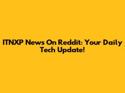 ITNXP News On Reddit: Your Daily Tech Update!