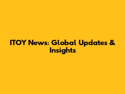ITOY News: Global Updates & Insights