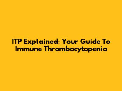 ITP Explained: Your Guide To Immune Thrombocytopenia