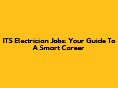 ITS Electrician Jobs: Your Guide To A Smart Career