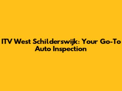 ITV West Schilderswijk: Your Go-To Auto Inspection