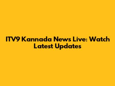 ITV9 Kannada News Live: Watch Latest Updates