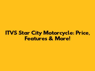 ITVS Star City Motorcycle: Price, Features & More!