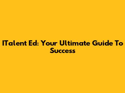 ITalent Ed: Your Ultimate Guide To Success