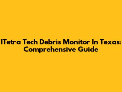 ITetra Tech Debris Monitor In Texas: Comprehensive Guide