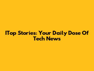 ITop Stories: Your Daily Dose Of Tech News