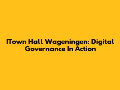 ITown Hall Wageningen: Digital Governance In Action