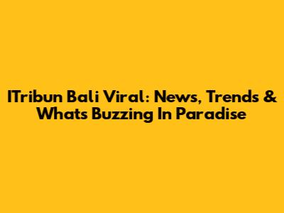ITribun Bali Viral: News, Trends & What's Buzzing In Paradise