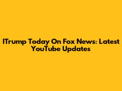 ITrump Today On Fox News: Latest YouTube Updates