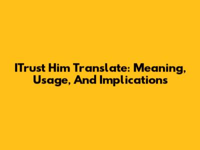 ITrust Him Translate: Meaning, Usage, And Implications