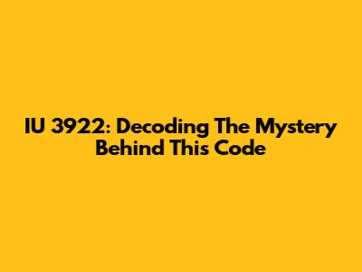 IU 3922: Decoding The Mystery Behind This Code