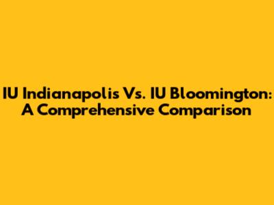 IU Indianapolis Vs. IU Bloomington: A Comprehensive Comparison