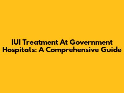 IUI Treatment At Government Hospitals: A Comprehensive Guide