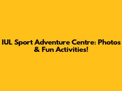 IUL Sport Adventure Centre: Photos & Fun Activities!