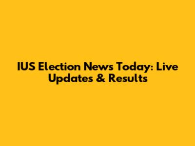 IUS Election News Today: Live Updates & Results