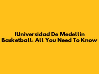 IUniversidad De Medellin Basketball: All You Need To Know