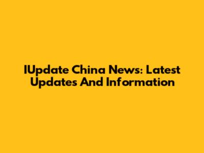 IUpdate China News: Latest Updates And Information