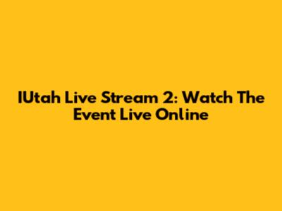 IUtah Live Stream 2: Watch The Event Live Online