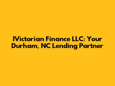 IVictorian Finance LLC: Your Durham, NC Lending Partner