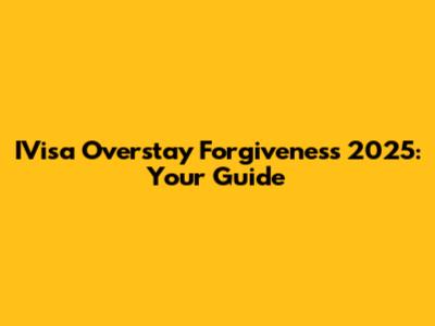 IVisa Overstay Forgiveness 2025: Your Guide