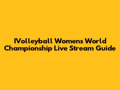 IVolleyball Women's World Championship Live Stream Guide