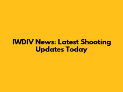 IWDIV News: Latest Shooting Updates Today