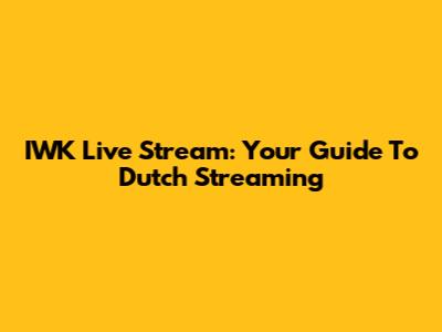 IWK Live Stream: Your Guide To Dutch Streaming
