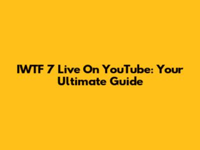 IWTF 7 Live On YouTube: Your Ultimate Guide