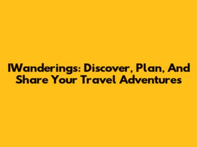 IWanderings: Discover, Plan, And Share Your Travel Adventures