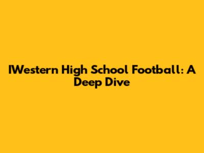 IWestern High School Football: A Deep Dive