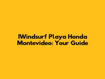 IWindsurf Playa Honda Montevideo: Your Guide