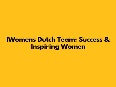 IWomen's Dutch Team: Success & Inspiring Women