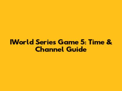 IWorld Series Game 5: Time & Channel Guide