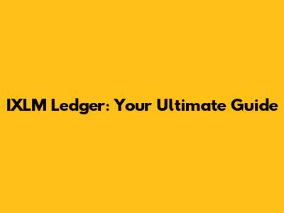IXLM Ledger: Your Ultimate Guide