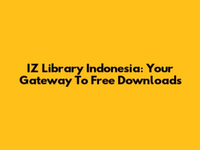 IZ Library Indonesia: Your Gateway To Free Downloads