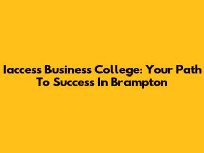 Iaccess Business College: Your Path To Success In Brampton