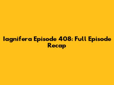 Iagnifera Episode 408: Full Episode Recap