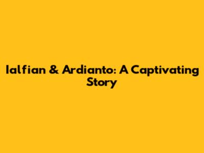 Ialfian & Ardianto: A Captivating Story