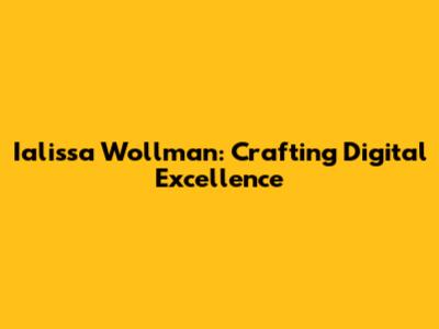 Ialissa Wollman: Crafting Digital Excellence
