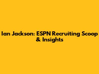 Ian Jackson: ESPN Recruiting Scoop & Insights