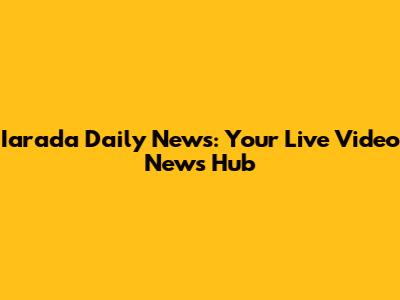 Iarada Daily News: Your Live Video News Hub