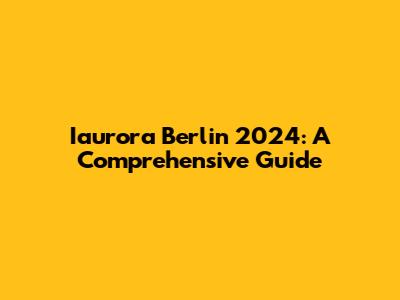 Iaurora Berlin 2024: A Comprehensive Guide