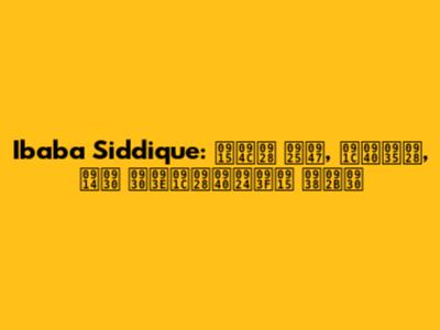 Ibaba Siddique: कौन थे, जीवन, और राजनीतिक सफर