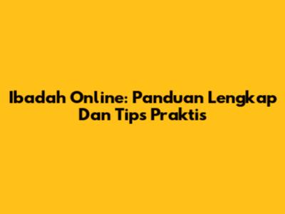 Ibadah Online: Panduan Lengkap Dan Tips Praktis